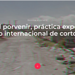 Recontar el porvenir: Práctica experimental y concurso internacional de cortometraje
